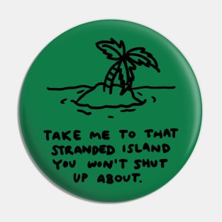 Take me to that stranded island you won't shut up about. Pin