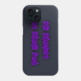 THE MORE YOU LGNORE ME Phone Case