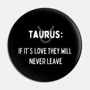 Taurus Zodiac signs quote - If it's love they will never leave Pin