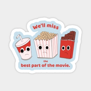 We'll miss the best part of the movie - soda, popcorn and chocolate Magnet
