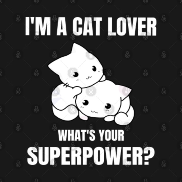 Disover I'm a Cat Lover what's your Superpower - Cat Lover Gift - T-Shirt