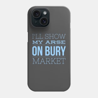I'll show my arse on Bury Market Phone Case