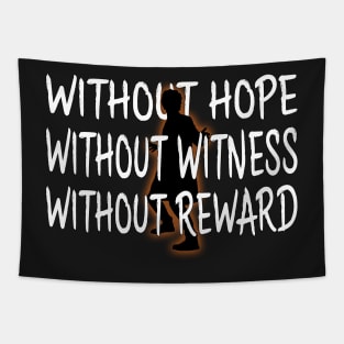 Without hope, without witness, without reward. Tapestry