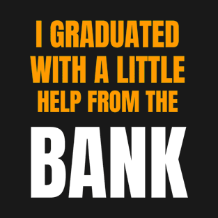 I Graduated With a Little Help From the Bank T-Shirt