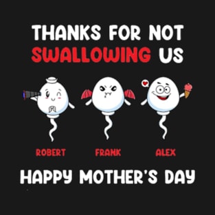 Thanks For Not Swallowing Us Happy Mother's Day T-Shirt