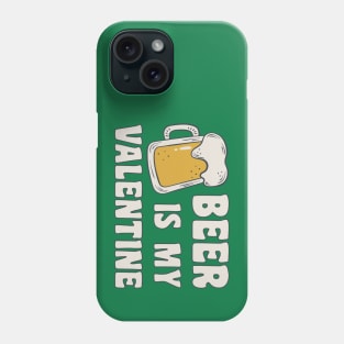 Beer Is My Valentine Phone Case