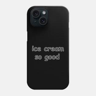 ice cream so good tee Phone Case