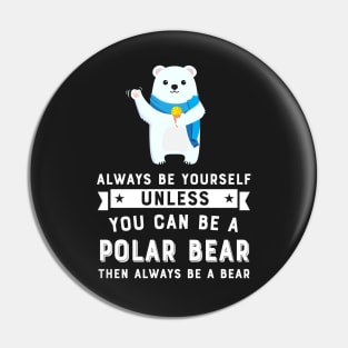 Always Be Yourself Unless You Can Be A Polar Bear Pin