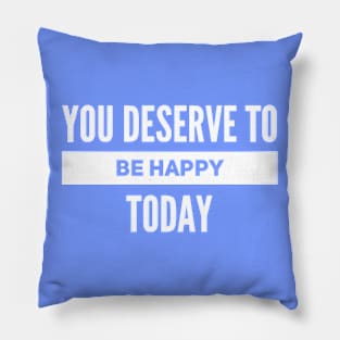 You deserve to be happy Pillow