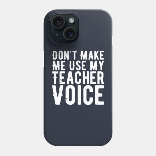 Don't Make Me Use My Teacher Voice Phone Case