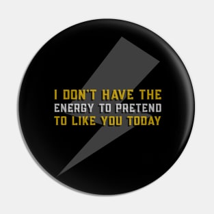 I Don't Have The Energy to Pretend That I like you Today - Funny Quote Pin