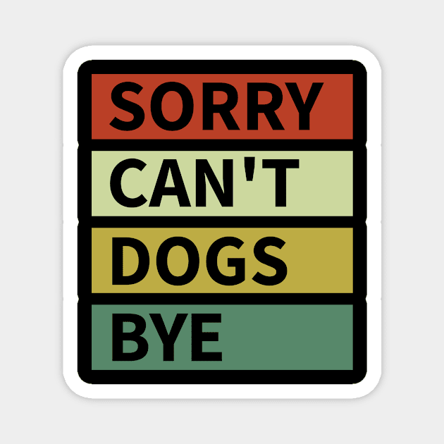 Sorry Can't Dogs Bye Magnet by Quardilakoa