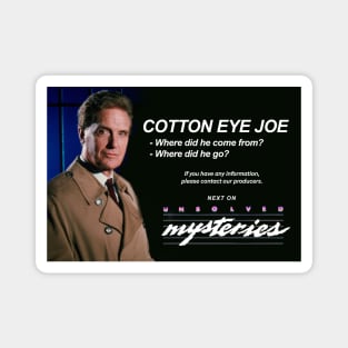 Cotton Eye Joe - where did he come from? where did he go? Next on Unsolved Mysteries Magnet