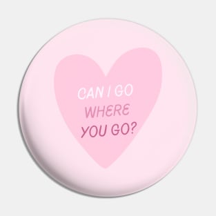 Can I Go Where You Go? Pin