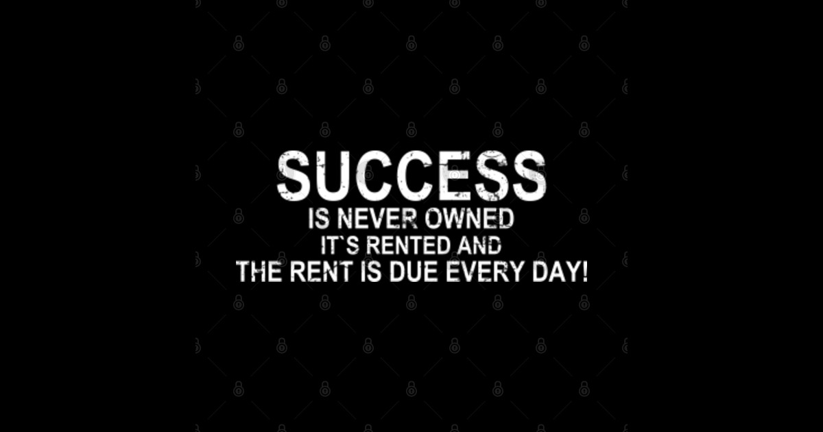 Motivational Quotes Success is Never Owned Motivational Quotes
