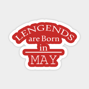 legends are born in may birthday Magnet