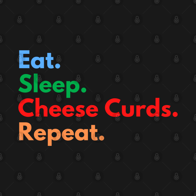 Eat. Sleep. Cheese Curds. Repeat. - Cheese Curds - T-Shirt