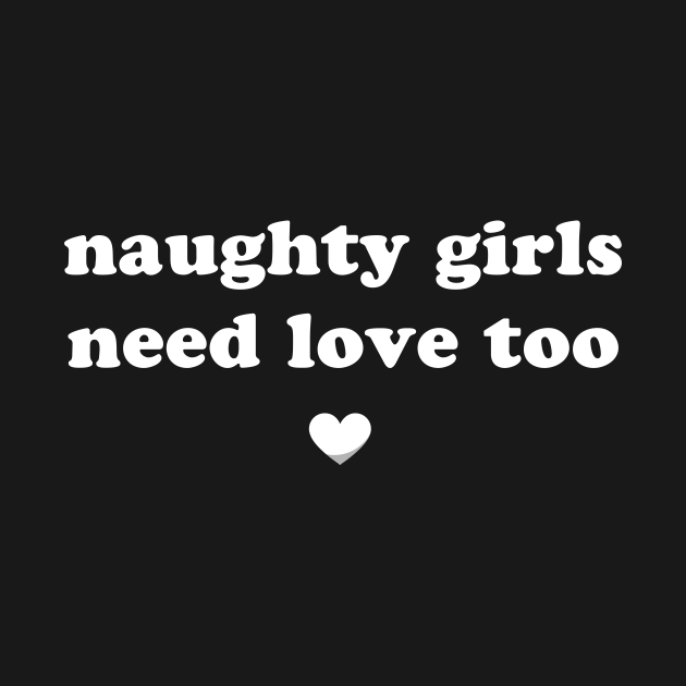 Naughty Girls Need Love Too Naughty Girls T Shirt Teepublic 