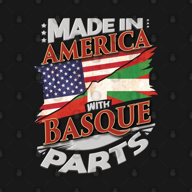 Made In America With Basque Parts - Gift for Basque From Bilbao by Country Flags