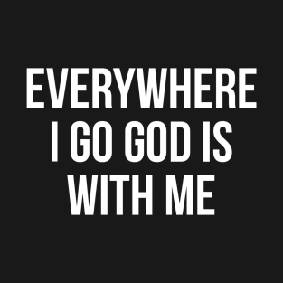 Everywhere I Go God Is With Me T-Shirt