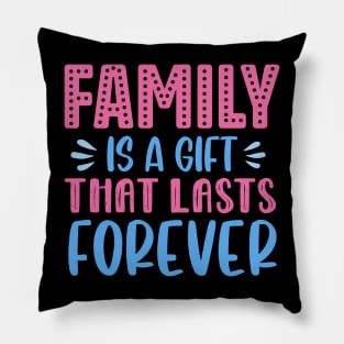 Family Is A Gift That Lasts Forever Pillow