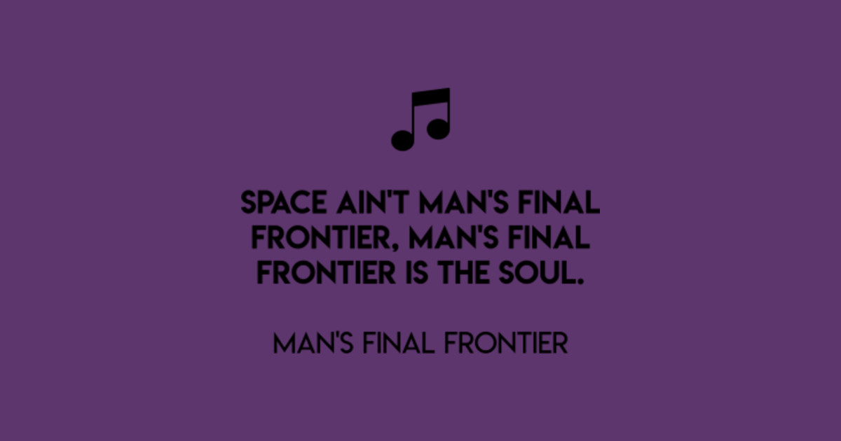 Space Ain T Man S Final Frontier Man S Final Frontier Is The Soul