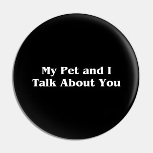 My Pet and I Talk About You Pin