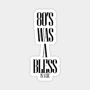 80'S WAS A BLESS IS A LIE Magnet