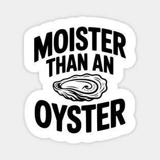 Moister than an Oyster Magnet