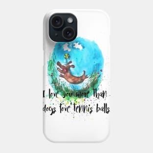 I love you more than dogs love tennis balls Phone Case