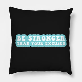 Be Stronger Than Your Excuses Pillow