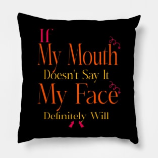 If My Mouth Doesn't Say It My Face Definitely Will Pillow