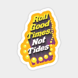 Roll Good Times, Not Tides Magnet