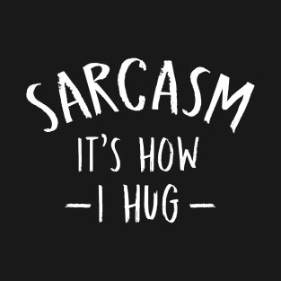 Sarcasm It's How I Hug  Funny Sarcasm 2 T-Shirt