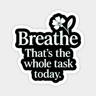 Breathe That's The Whole Task Today Magnet