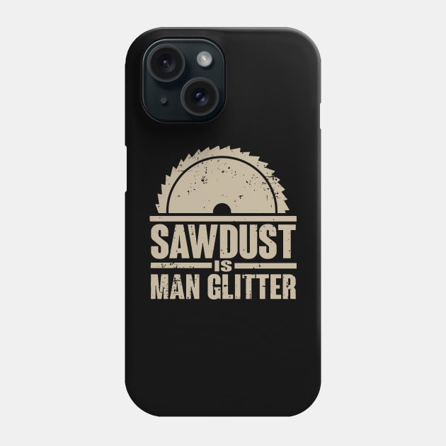 Sawdust Is Man Glitter T-Shirt Woodworking Father's Day Gift Phone Case by vnsharetech