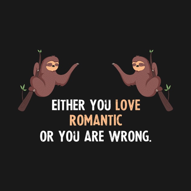 Either You Love Romantic Or You Are Wrong - With Cute Sloths Hanging by divawaddle