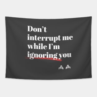 Don't interrupt me while I'm ignoring you Tapestry