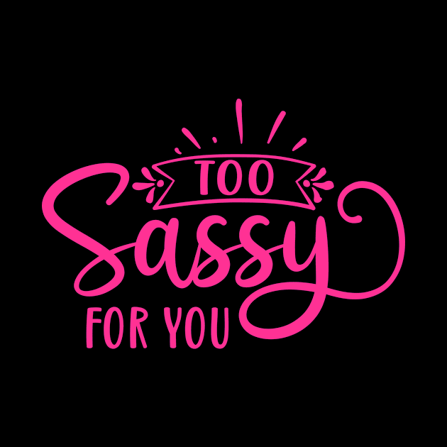 Too Sassy For You by JKFDesigns