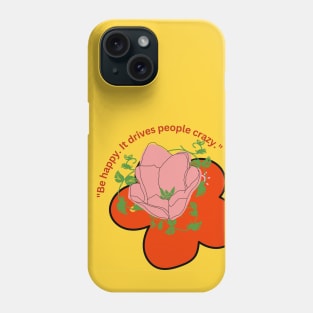 be happy it drives people crazy Phone Case