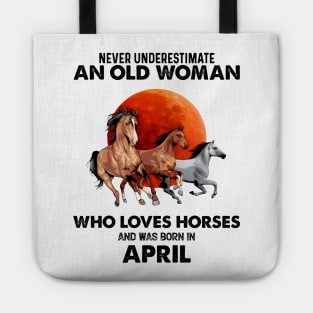 Never Underestimate An Old Woman Who Loves Horses And Was Born In April Tote