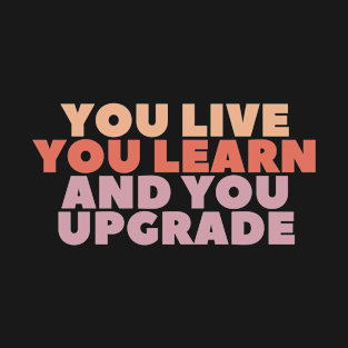 you live you learn you upgrade T-Shirt