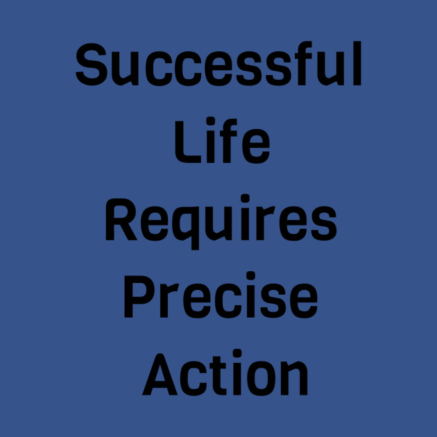 Discover Successful Life Requires Precise Action - Take Action - T-Shirt