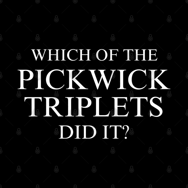 Which of the Pickwick Triplets Did It? - X by LopGraphiX