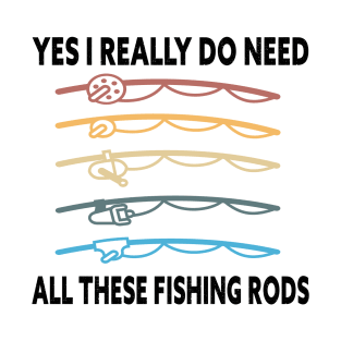 Yes I Really Do Need All These Fishing Rods Funny Quote Rods Design T-Shirt