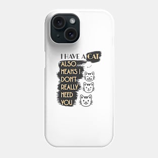 I have a cat so I don't need you Phone Case