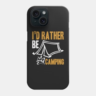 I'd Rather Be Camping Phone Case