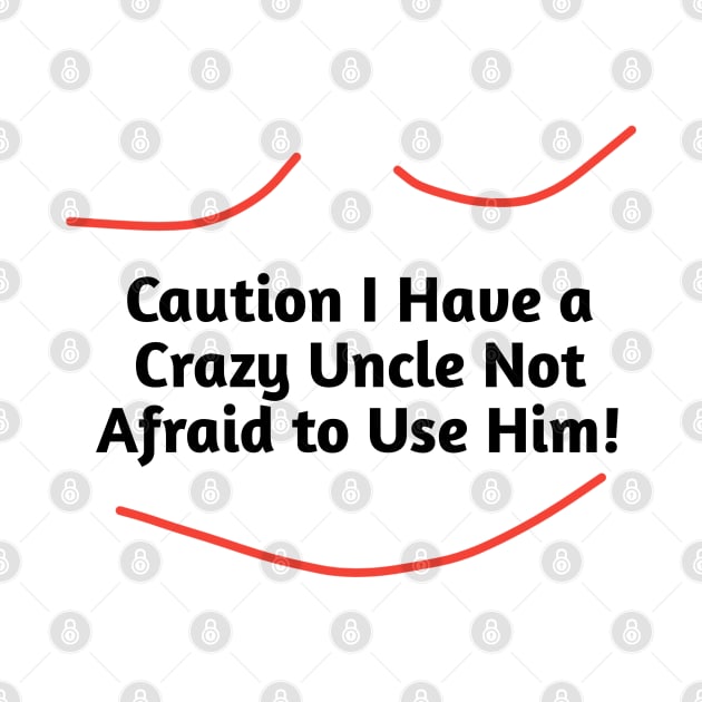 Caution I Have a Crazy Uncle Not Afraid to Use Him by BlackMeme94