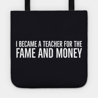 I Became A Teacher For The Money And Fame Tote