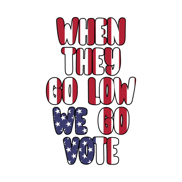 When They Go Low We Go Vote Election Midterms by charlescheshire